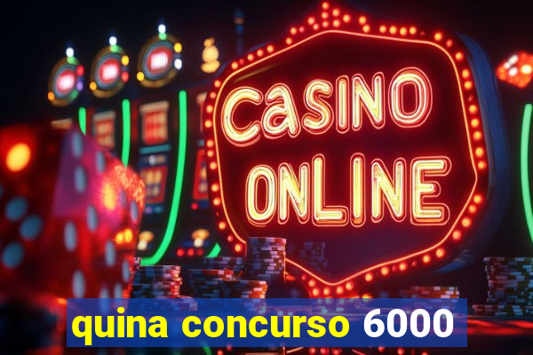 quina concurso 6000